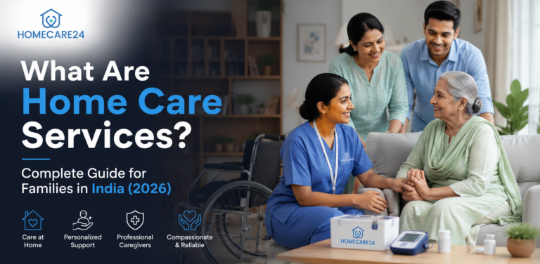 What Are Home Care Services? Complete Guide for Families in India (2026)